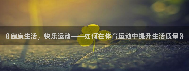 vsport体育官网下载招商电话是多少啊:《健康生活,快乐运